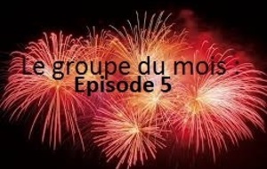 Le Groupe du mois : Episode 5