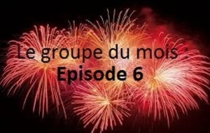 Le Groupe du mois : Episode 6